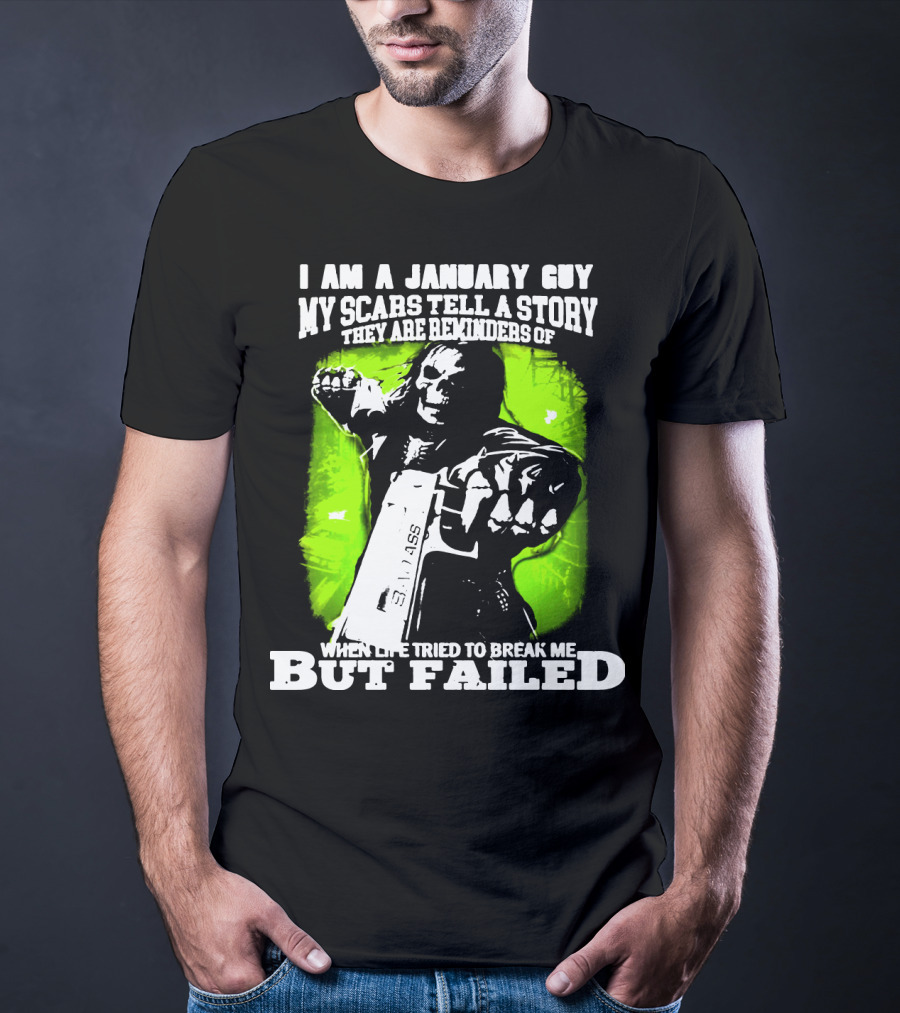 I Am A January Guy My Scars Tell A Story When Life Tried To Break Me But Failed T-Shirt