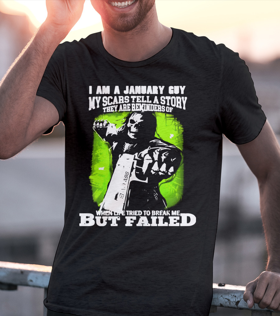 I Am A January Guy My Scars Tell A Story When Life Tried To Break Me But Failed T-Shirt