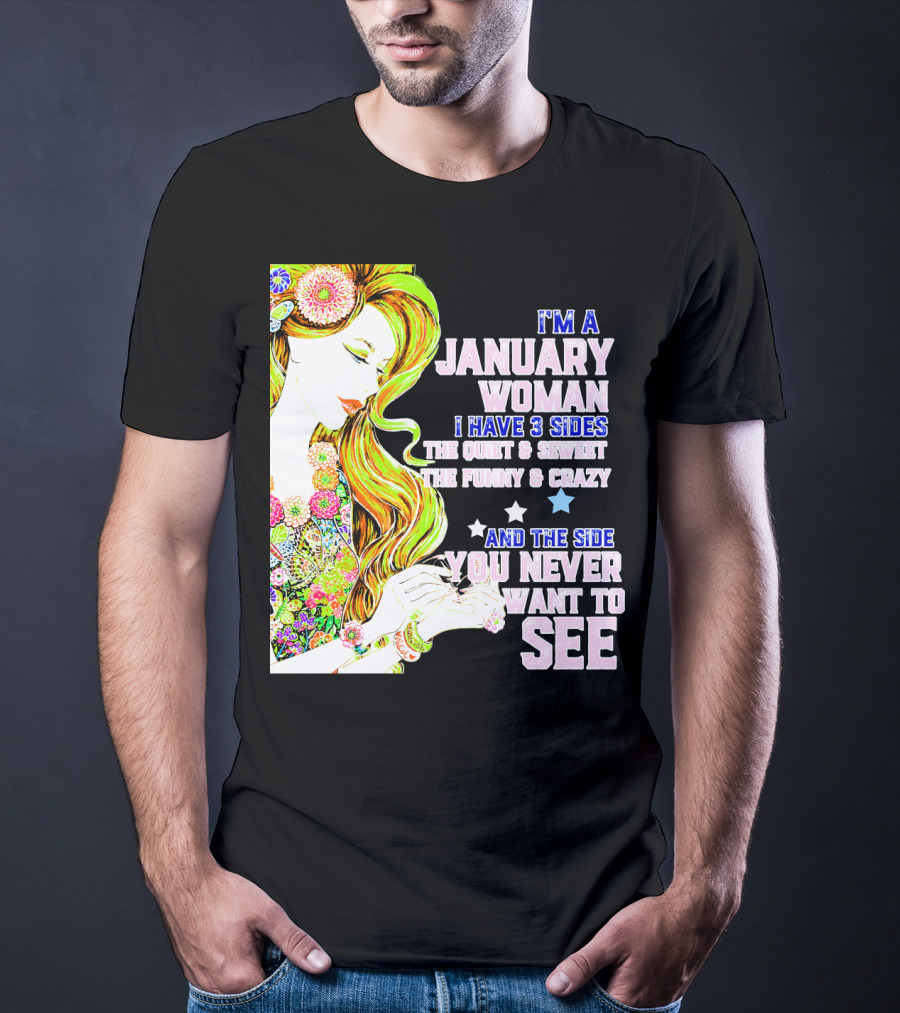 I'm A January Woman I Have 3 Sides The Quiet Secret Funny Crazy You Never Want To See T-Shirt