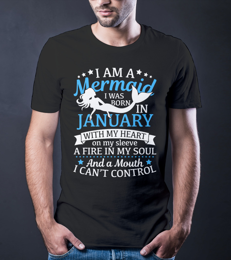 I Am A Mermaid I Was Born In January With My Heart On My Sleeve A Fire In My Soul And A Mouth I Can't Control T-Shirt