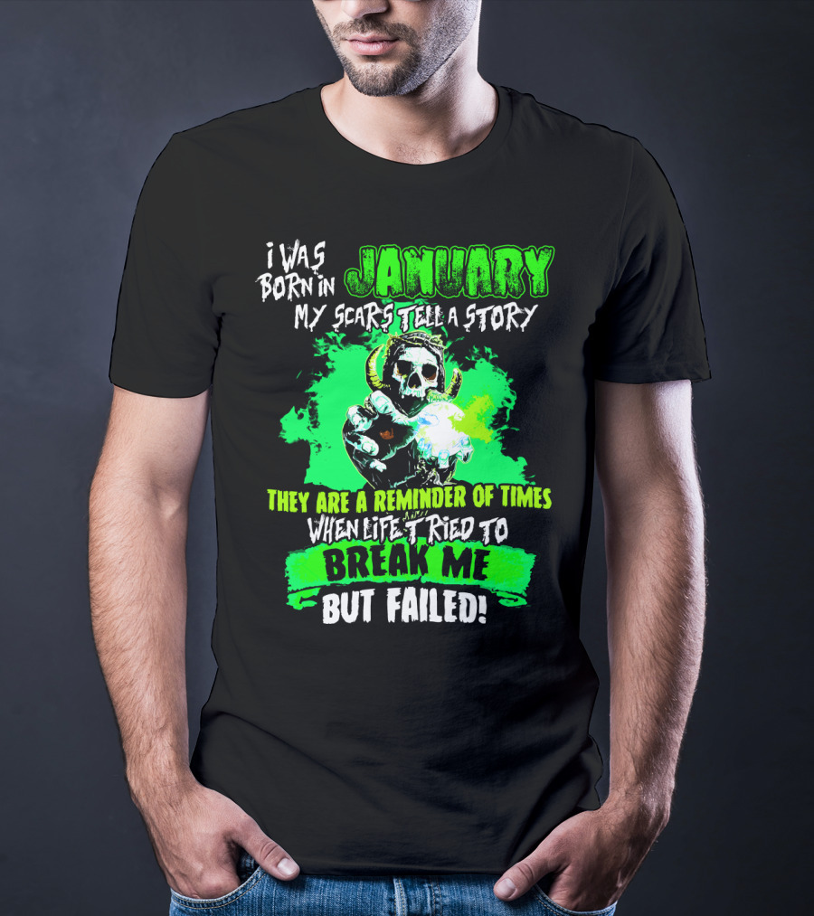 I Was Born In January My Scars Tell A Story Reminder Of Times When Life Tried To Break Me But Failed T-Shirt