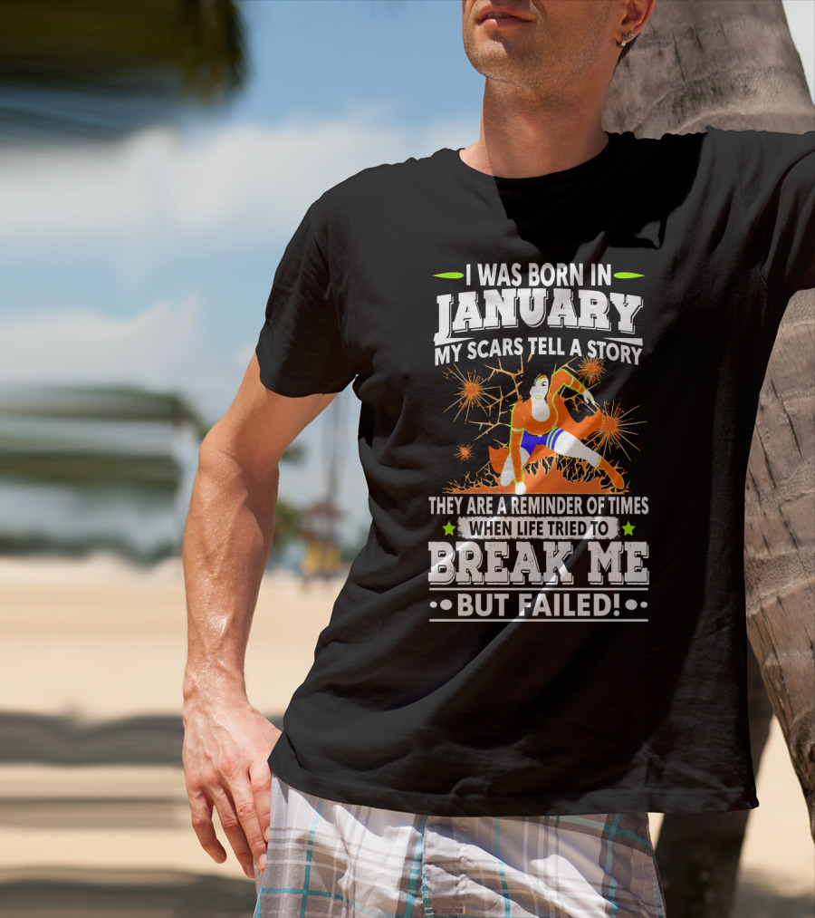 I Was Born In January My Scars Tell A Story Reminder When Life Tried To Break Me But Failed T-Shirt