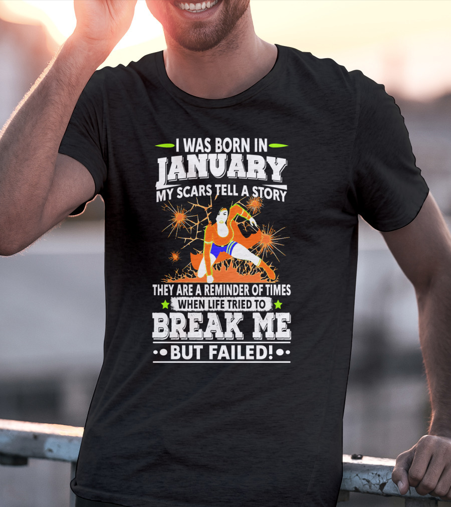 I Was Born In January My Scars Tell A Story Reminder When Life Tried To Break Me But Failed T-Shirt