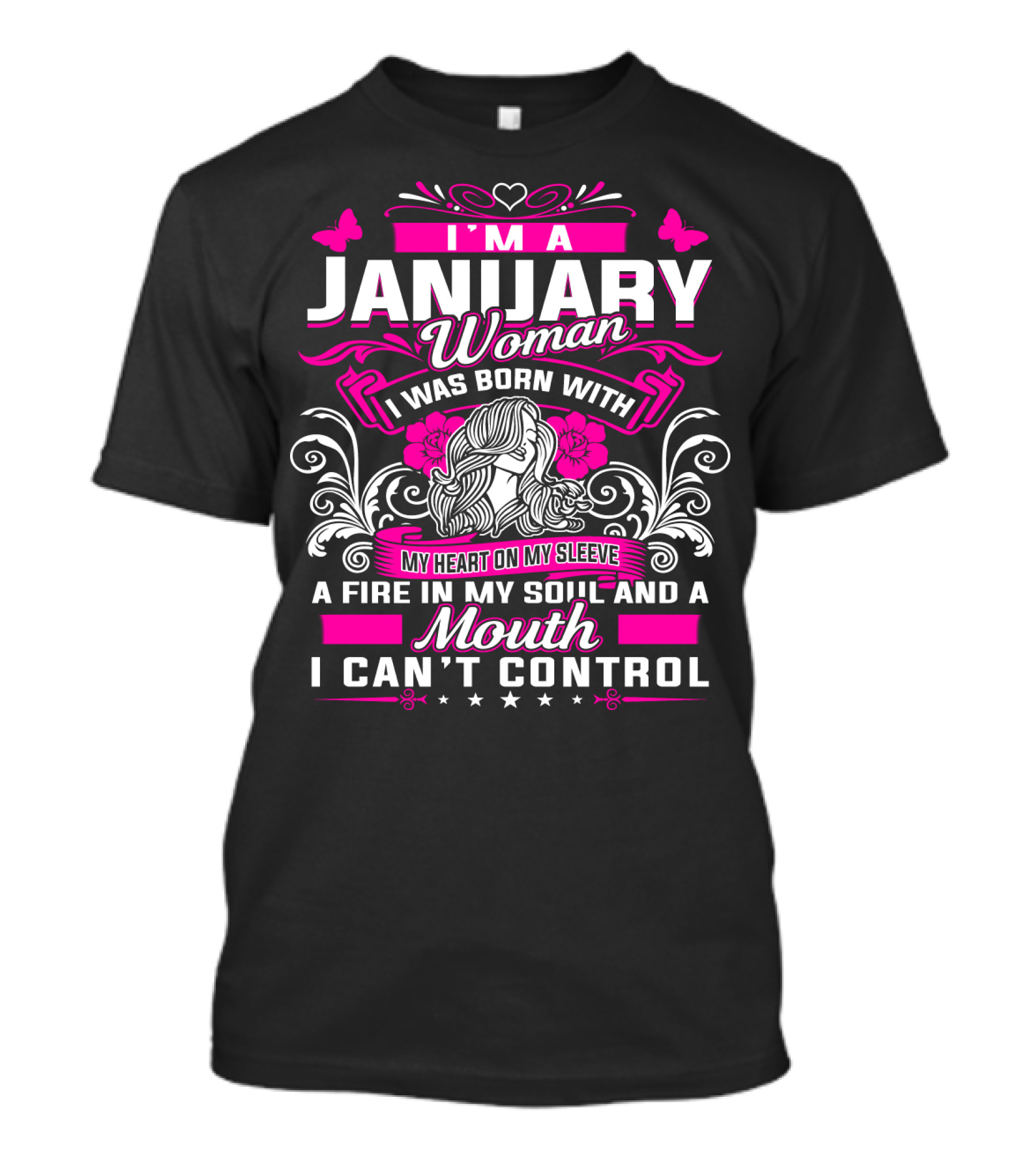 I'm A January Woman I Was Born With My Heart On My Sleeve A Fire In My Soul And A Mouth I Can't Control T-Shirt