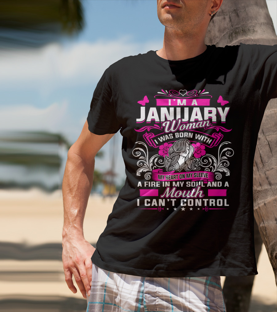 I'm A January Woman I Was Born With My Heart On My Sleeve A Fire In My Soul And A Mouth I Can't Control T-Shirt