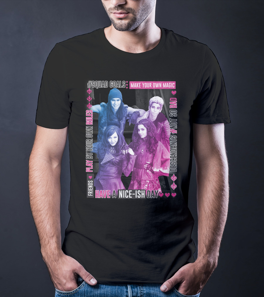 Friends Squad Goals Make Your Own Magic Have A Nice-ish Day Disney Descendants Play By Your Own Rules Not So Bad T-Shirt