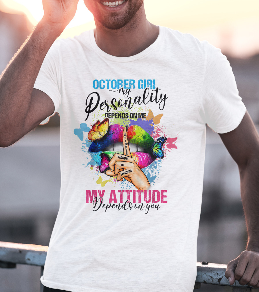 October Girl My Personality Depends On ME My Attitude Depends On You Whisper Words Of Wisdom T-Shirt