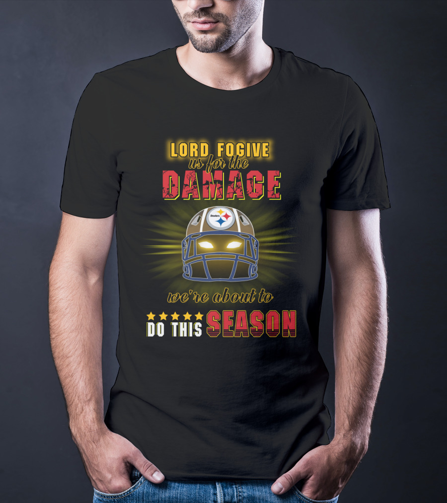 Lord Fogive Us For The Damage Steelers We're About To Do This Season T-Shirt