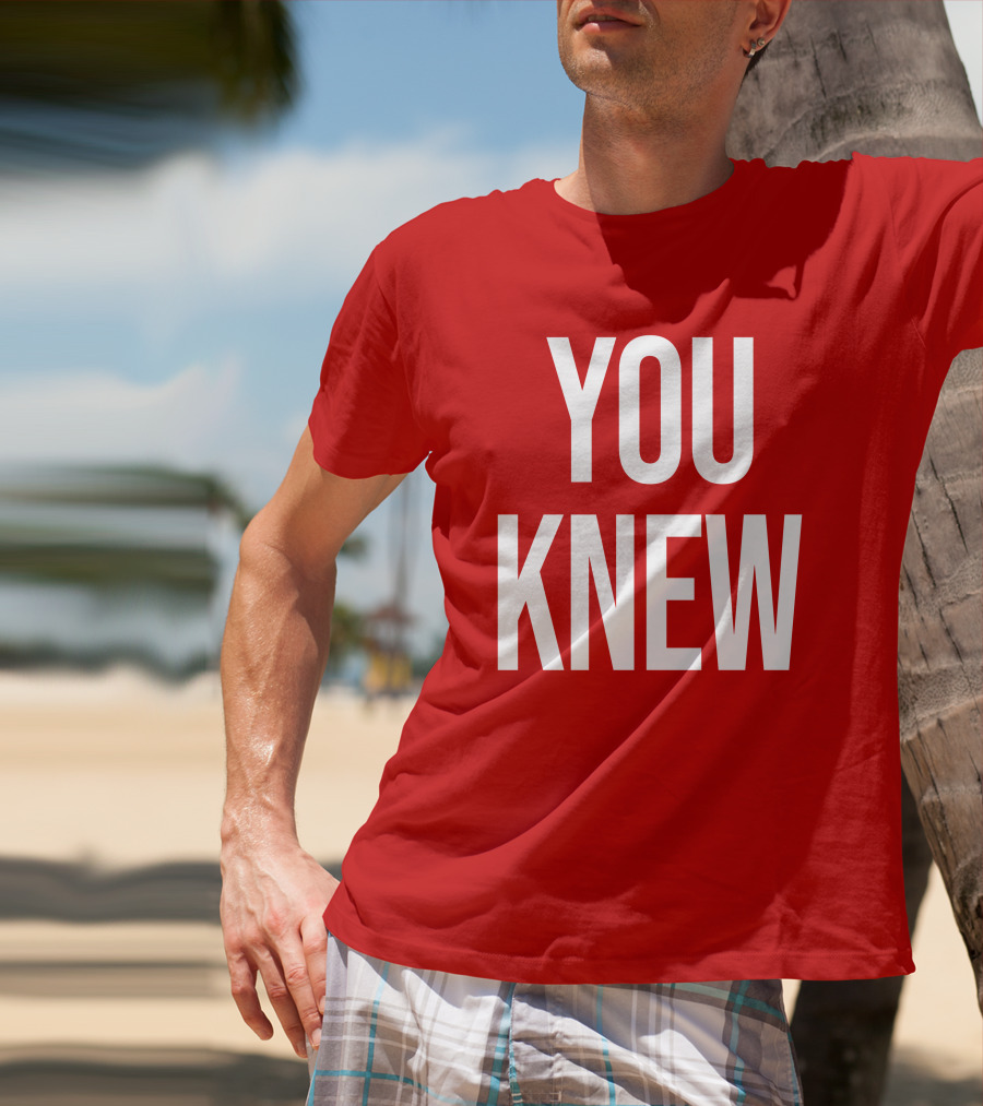 YOU KNEW T-Shirt