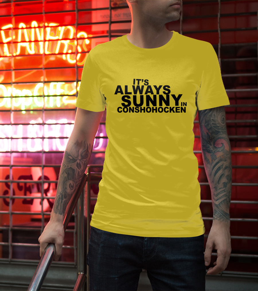 It's Always Sunny In Conshohocken - Parody Of Popular TV Show Title T-Shirt