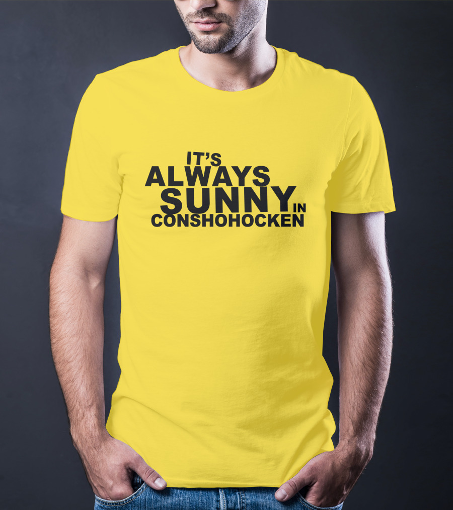 It's Always Sunny In Conshohocken - Parody Of Popular TV Show Title T-Shirt
