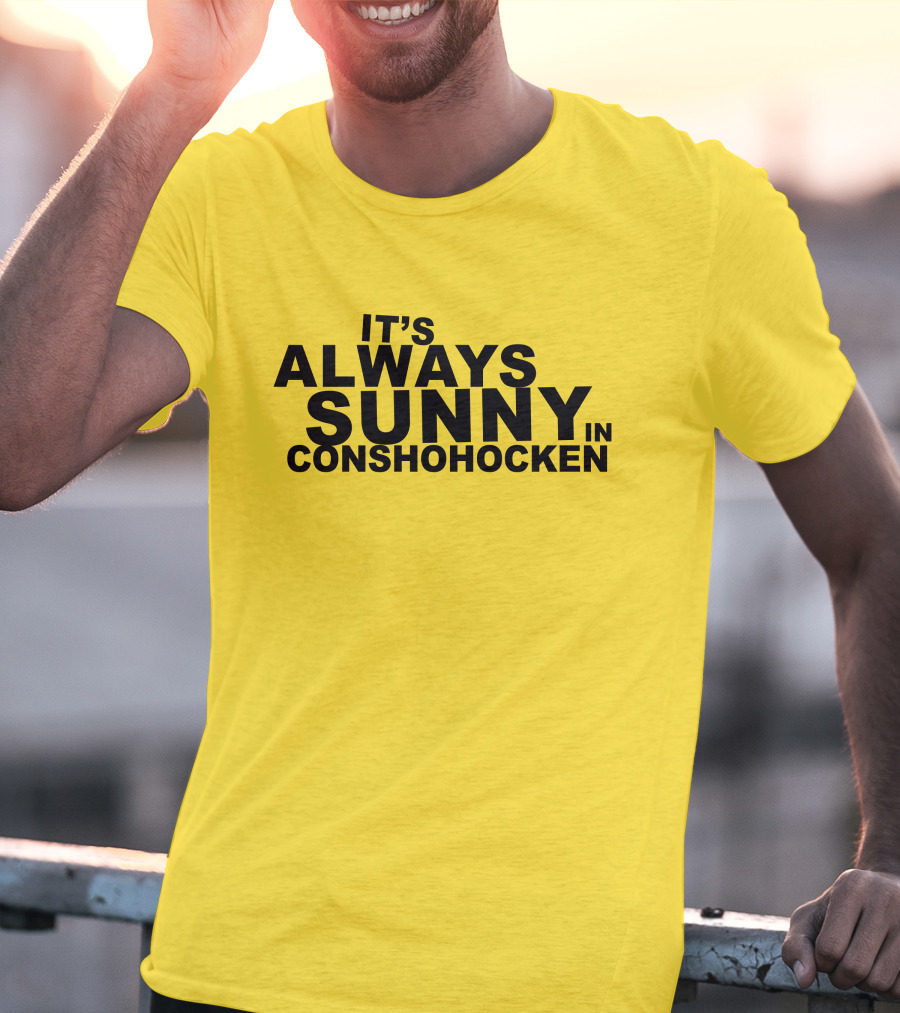 It's Always Sunny In Conshohocken - Parody Of Popular TV Show Title T-Shirt