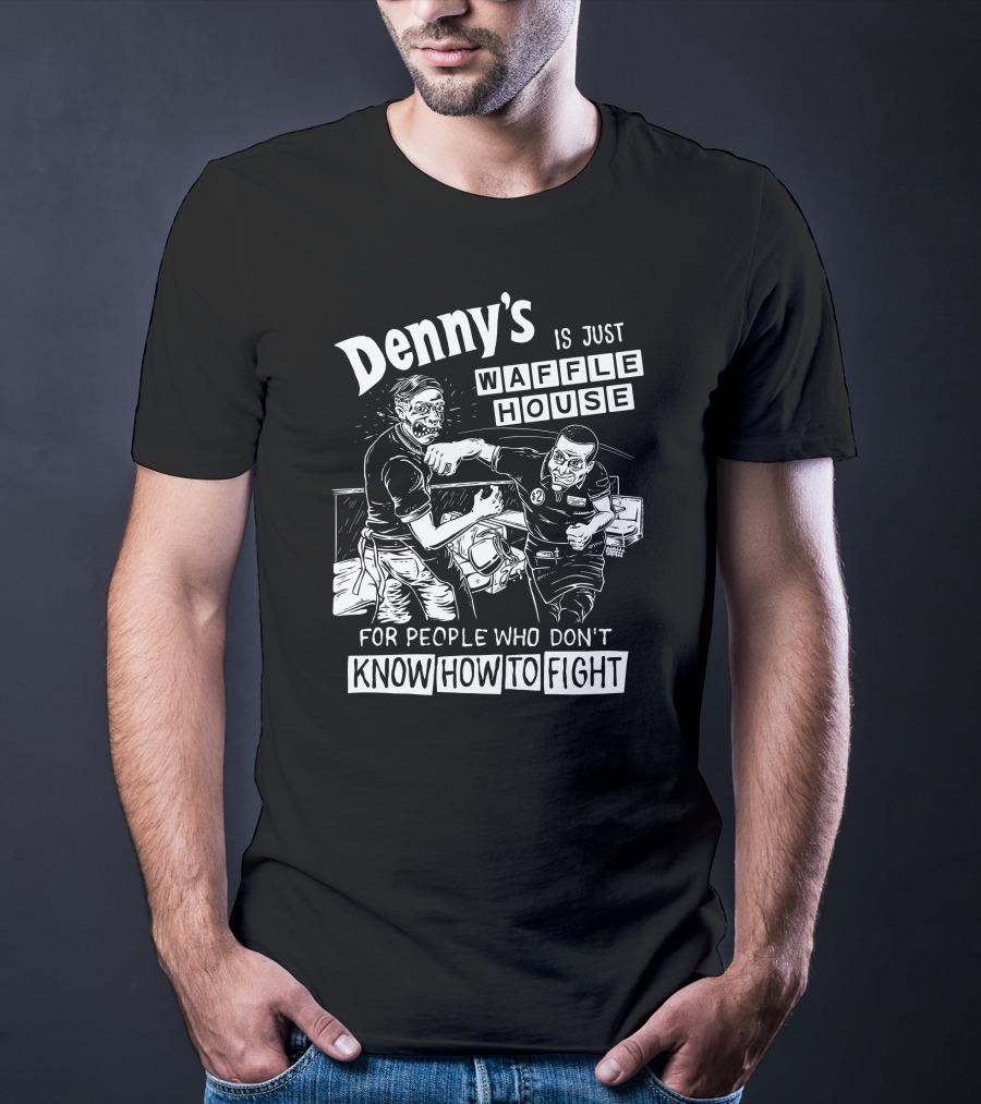 Denny's Compared To Waffle House For Non-Fighters T-Shirt