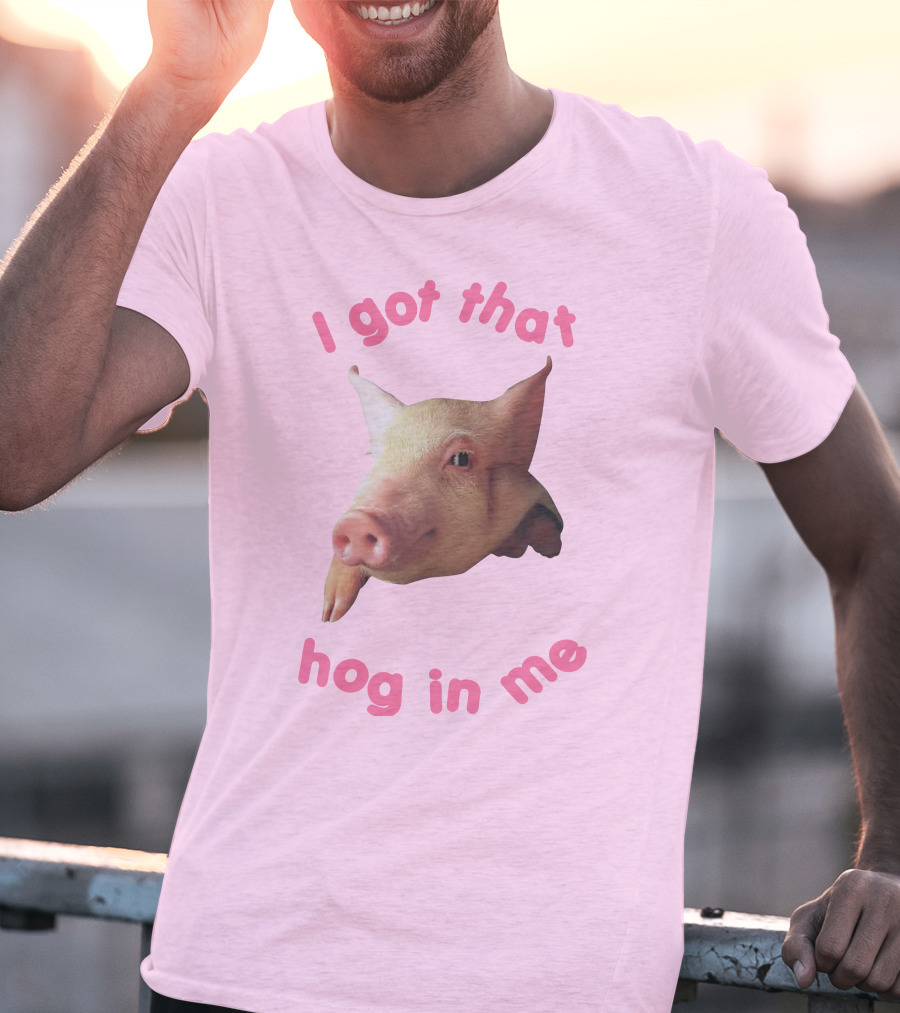 I Got That Hog In Me Pig Face T-Shirt