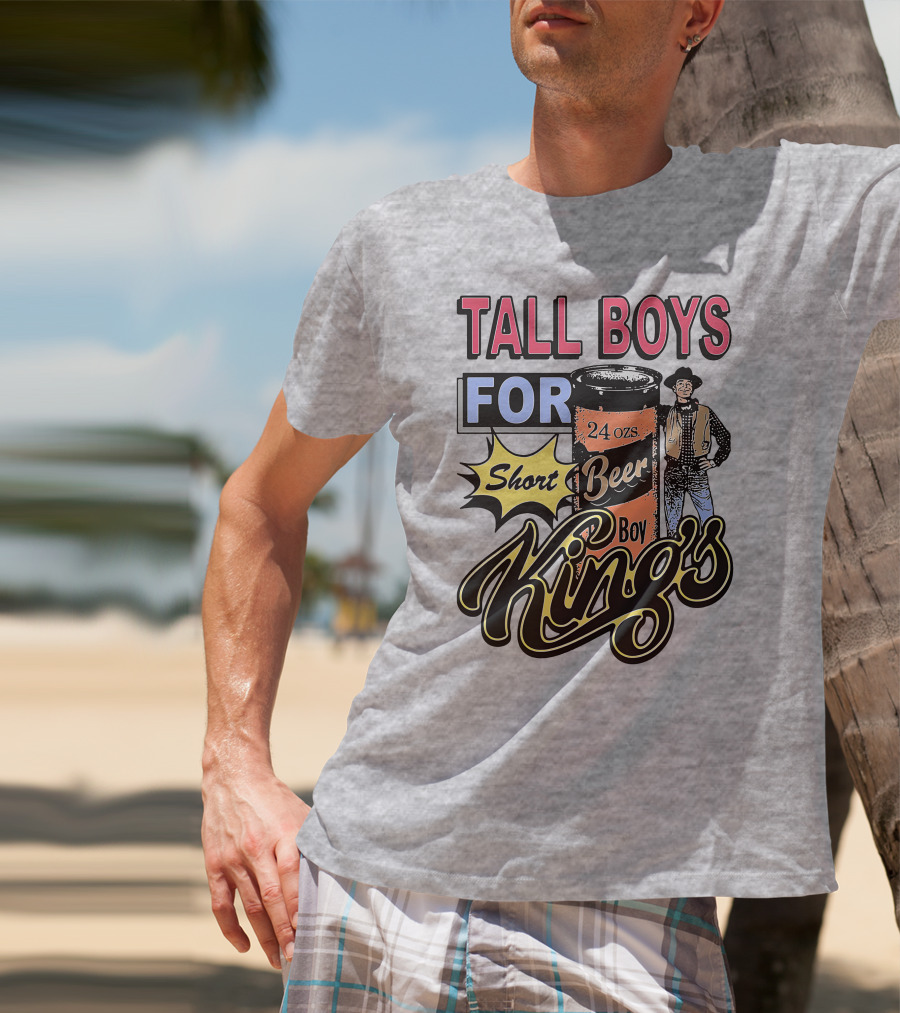 TALL BOYS FOR Short Beer Boy Kings 24 Ozs T-Shirt