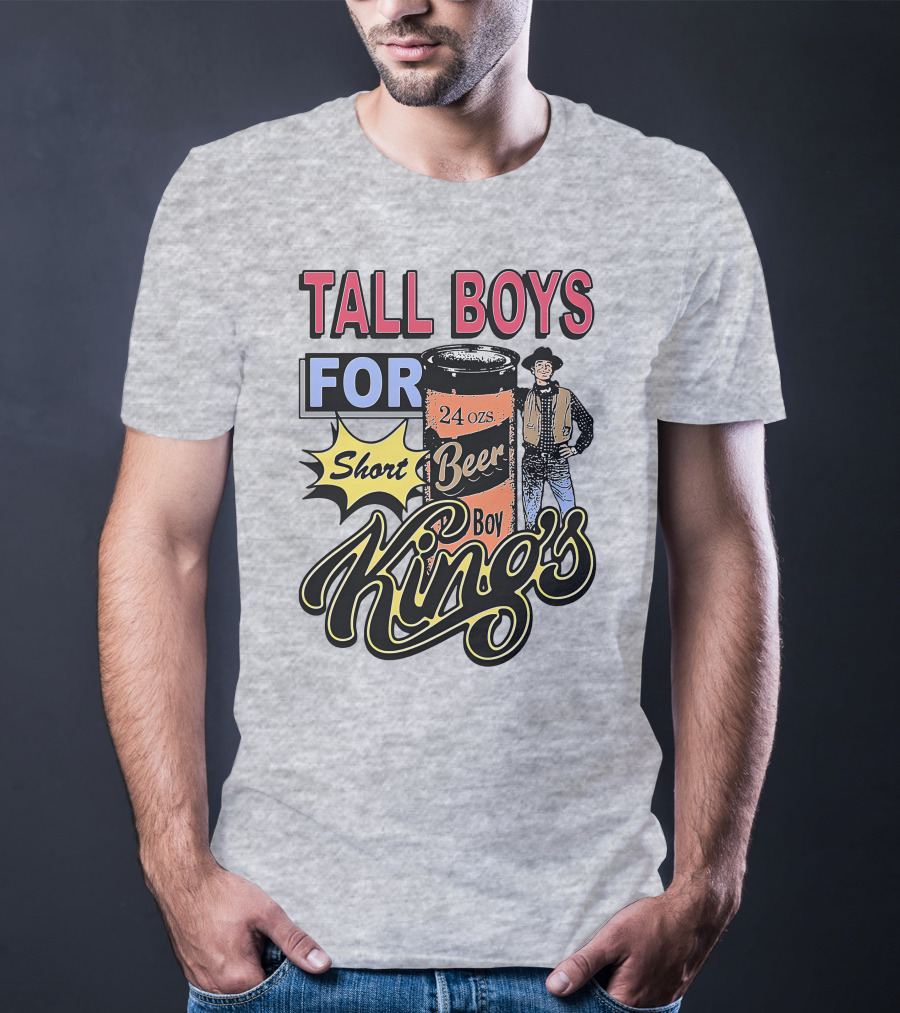 TALL BOYS FOR Short Beer Boy Kings 24 Ozs T-Shirt