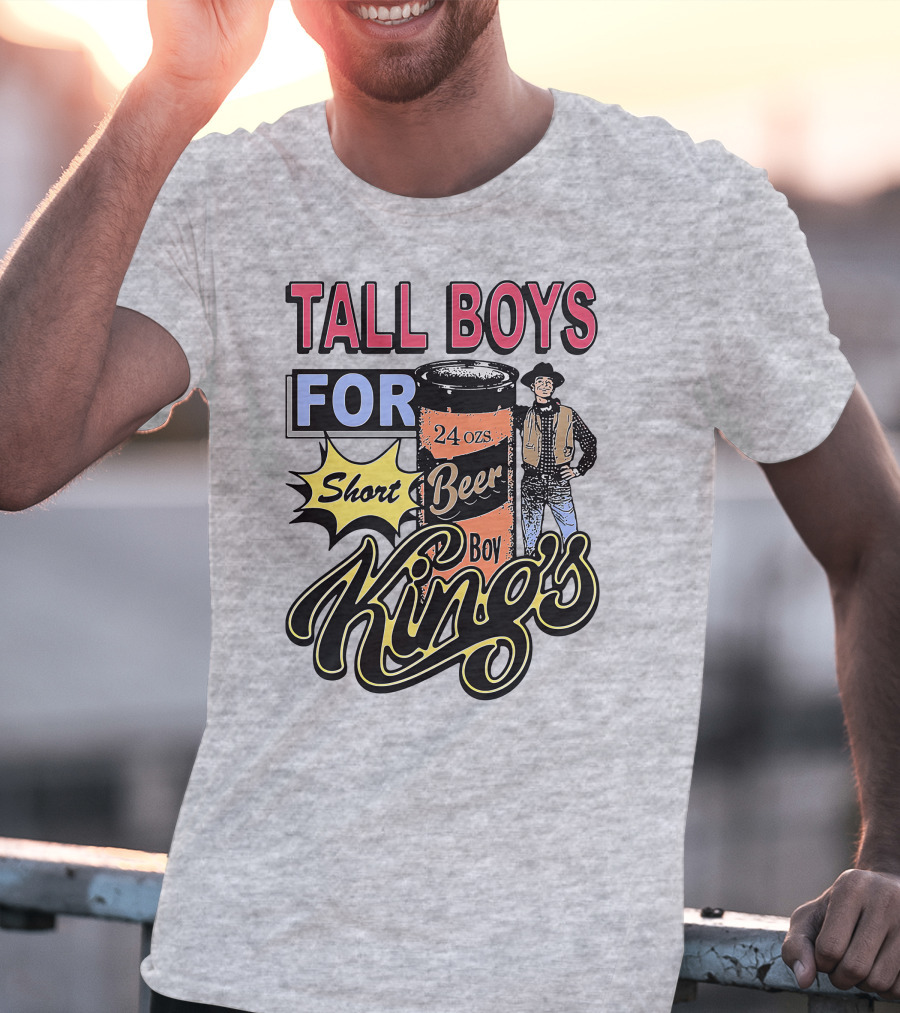 TALL BOYS FOR Short Beer Boy Kings 24 Ozs T-Shirt