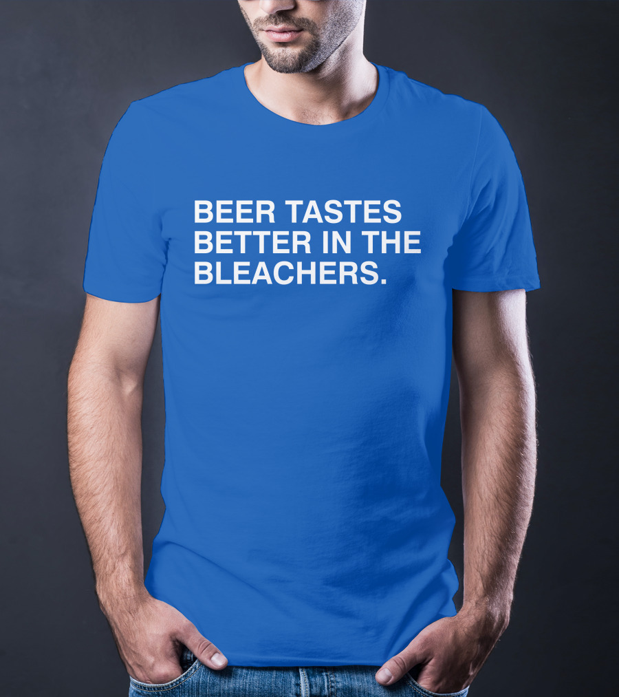 Beer Tastes Better In The Bleachers Stadium Experience T-Shirt