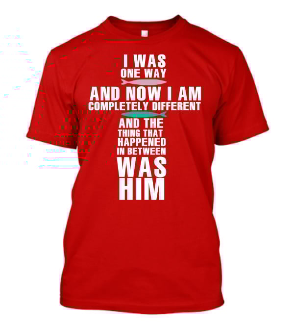 The Chosen Merch I Was One Way And Now I Am Completely Different And The Thing That Happened In Between Was Him T-Shirt