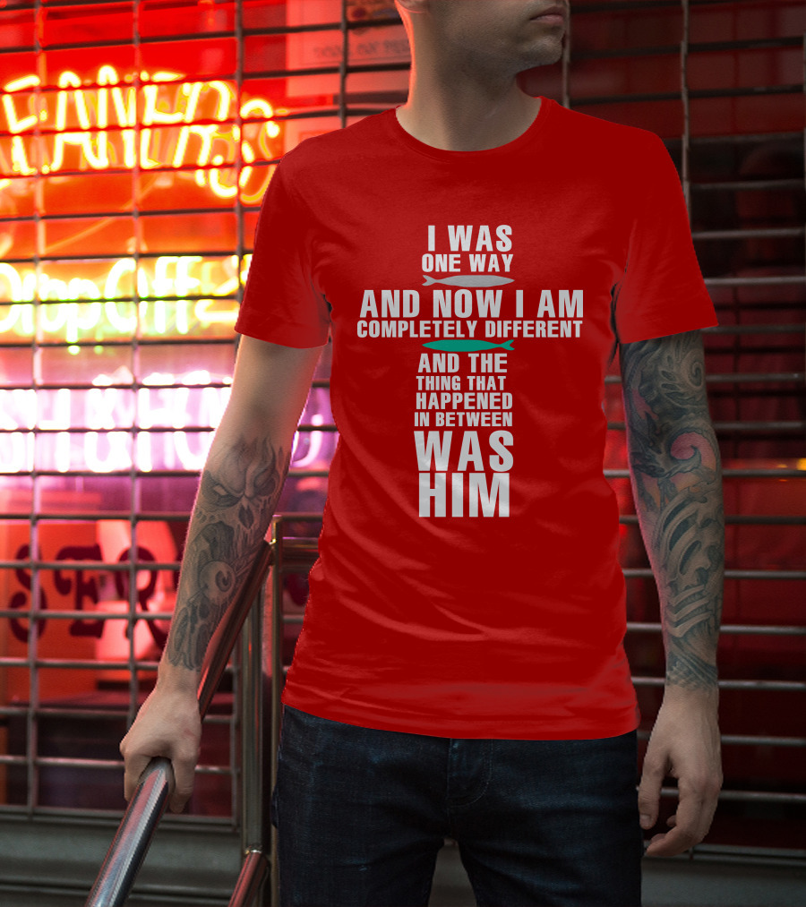 The Chosen Merch I Was One Way And Now I Am Completely Different And The Thing That Happened In Between Was Him T-Shirt