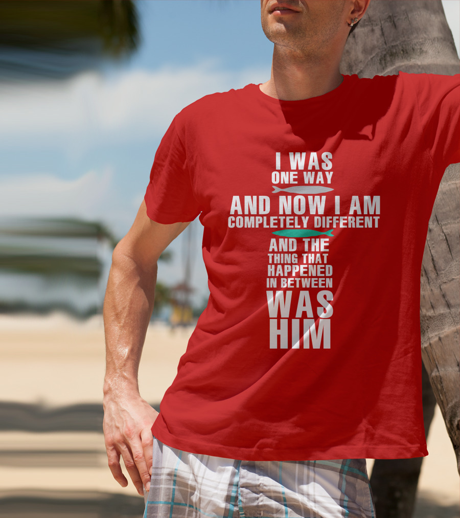 The Chosen Merch I Was One Way And Now I Am Completely Different And The Thing That Happened In Between Was Him T-Shirt