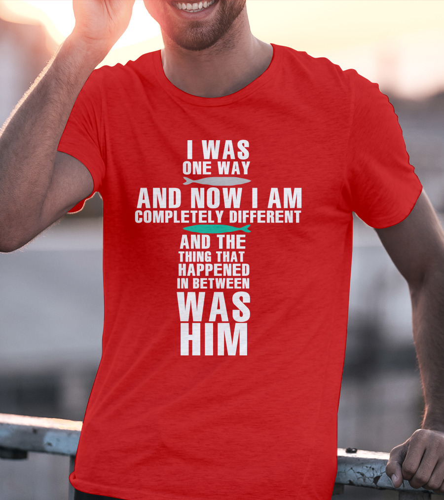 The Chosen Merch I Was One Way And Now I Am Completely Different And The Thing That Happened In Between Was Him T-Shirt