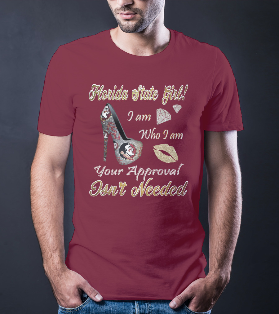 Florida State Girl I Am Who I Am Your Approval Isn't Needed T-Shirt