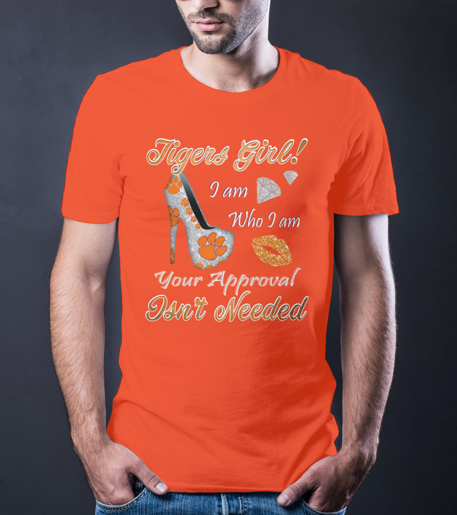 Tigers Girl I Am Who I Am Your Approval Isn't Needed T-Shirt