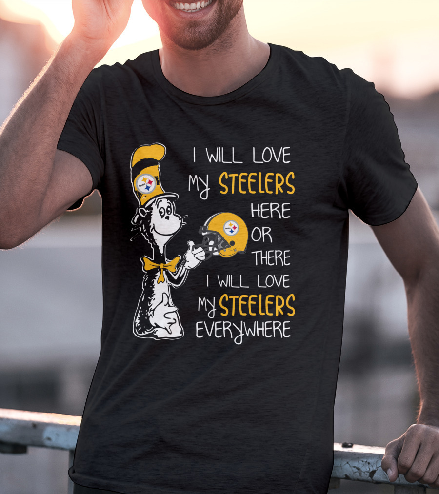 I Will Love My Steelers Here Or There I Will Love My Steelers Everywhere T-Shirt