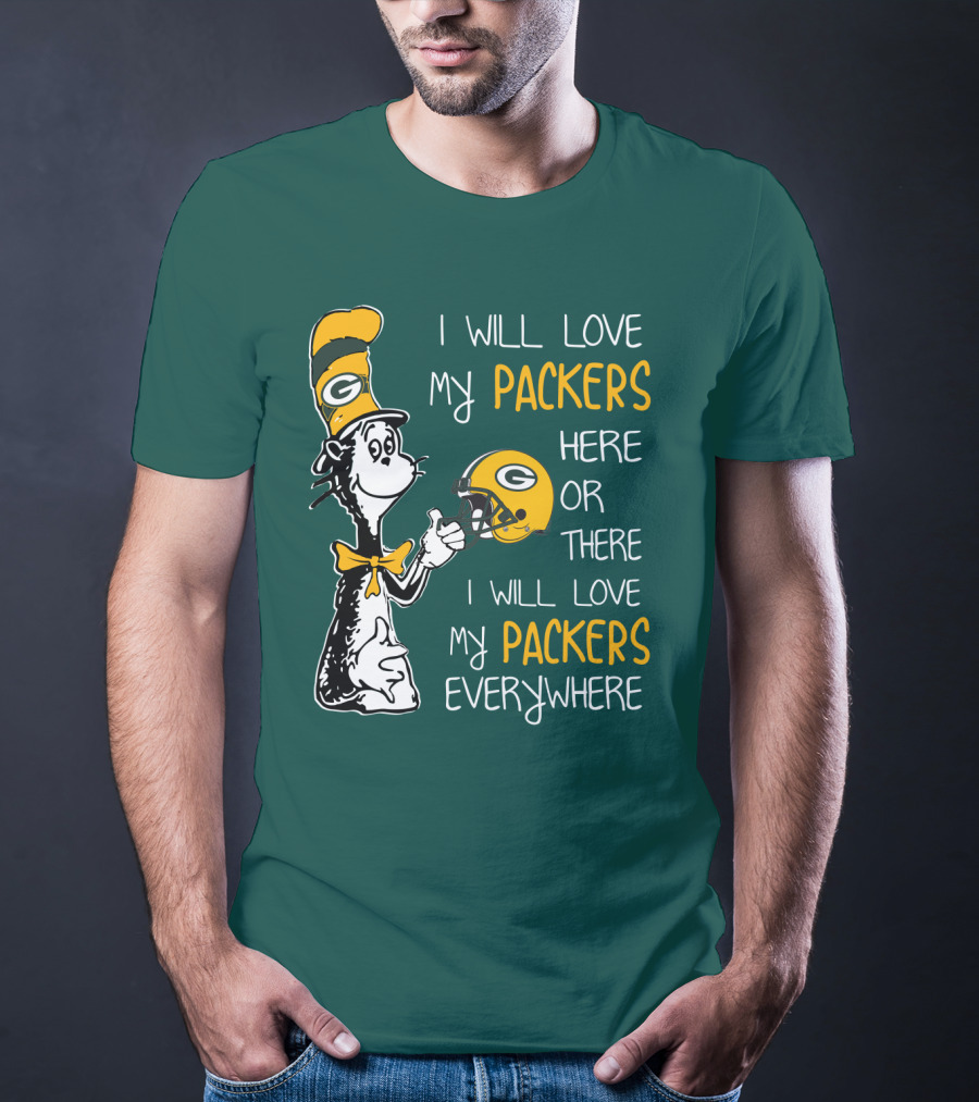 I Will Love My Packers Here Or There I Will Love My Packers Everywhere T-Shirt