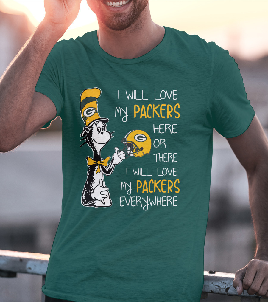 I Will Love My Packers Here Or There I Will Love My Packers Everywhere T-Shirt