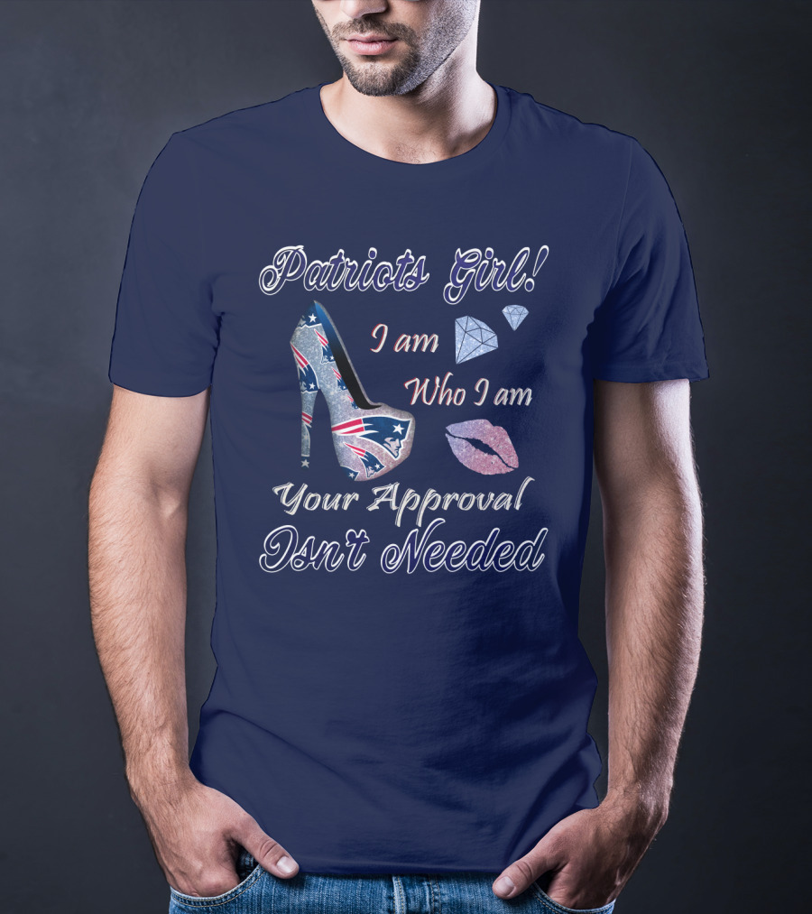Patriots Girl I Am Who I Am Your Approval Isn't Needed T-Shirt