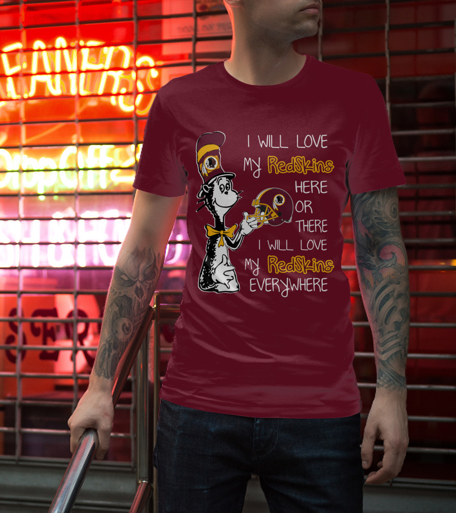 I Will Love My Redskins Here Or There I Will Love My Redskins Everywhere T-Shirt