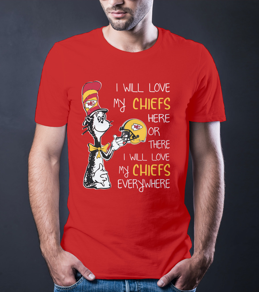 I Will Love My Chiefs Here Or There Everywhere Cat In The Hat Chiefs Edition T-Shirt