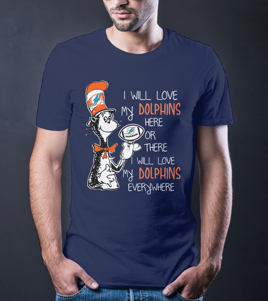I Will Love My Dolphins Here Or There I Will Love My Dolphins Everywhere T-Shirt