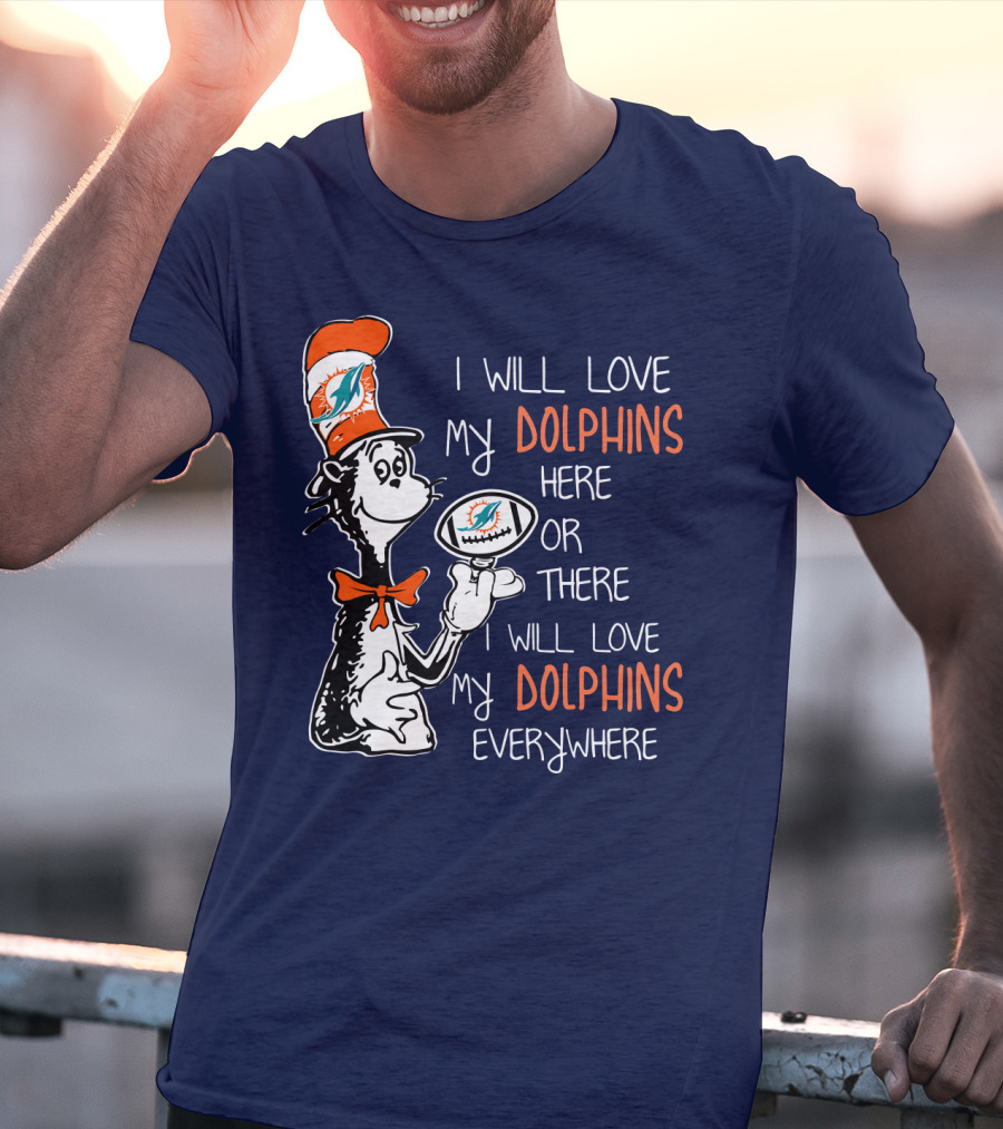 I Will Love My Dolphins Here Or There I Will Love My Dolphins Everywhere T-Shirt