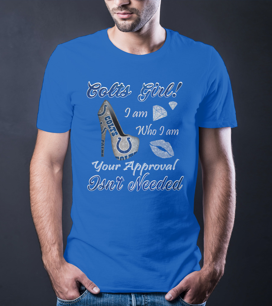 Colts Girl I Am Who I Am Your Approval Isn't Needed T-Shirt