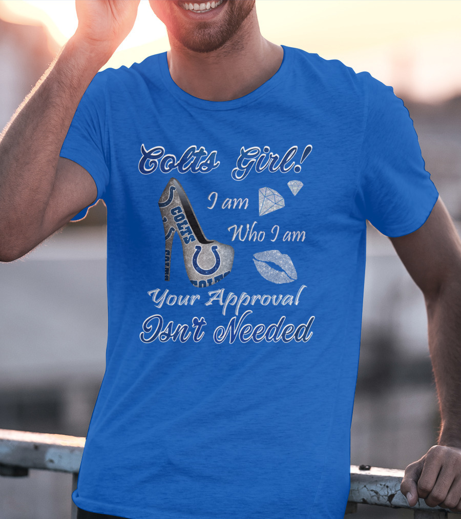 Colts Girl I Am Who I Am Your Approval Isn't Needed T-Shirt