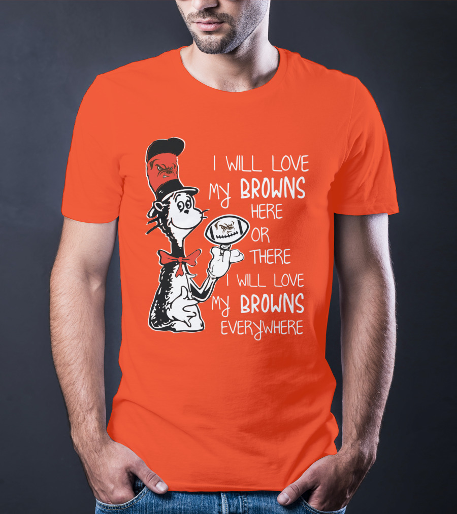 I Will Love My Browns Here Or There Everywhere Cat In The Hat Browns Fan T-Shirt