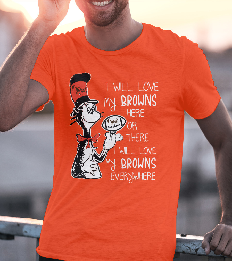 I Will Love My Browns Here Or There Everywhere Cat In The Hat Browns Fan T-Shirt