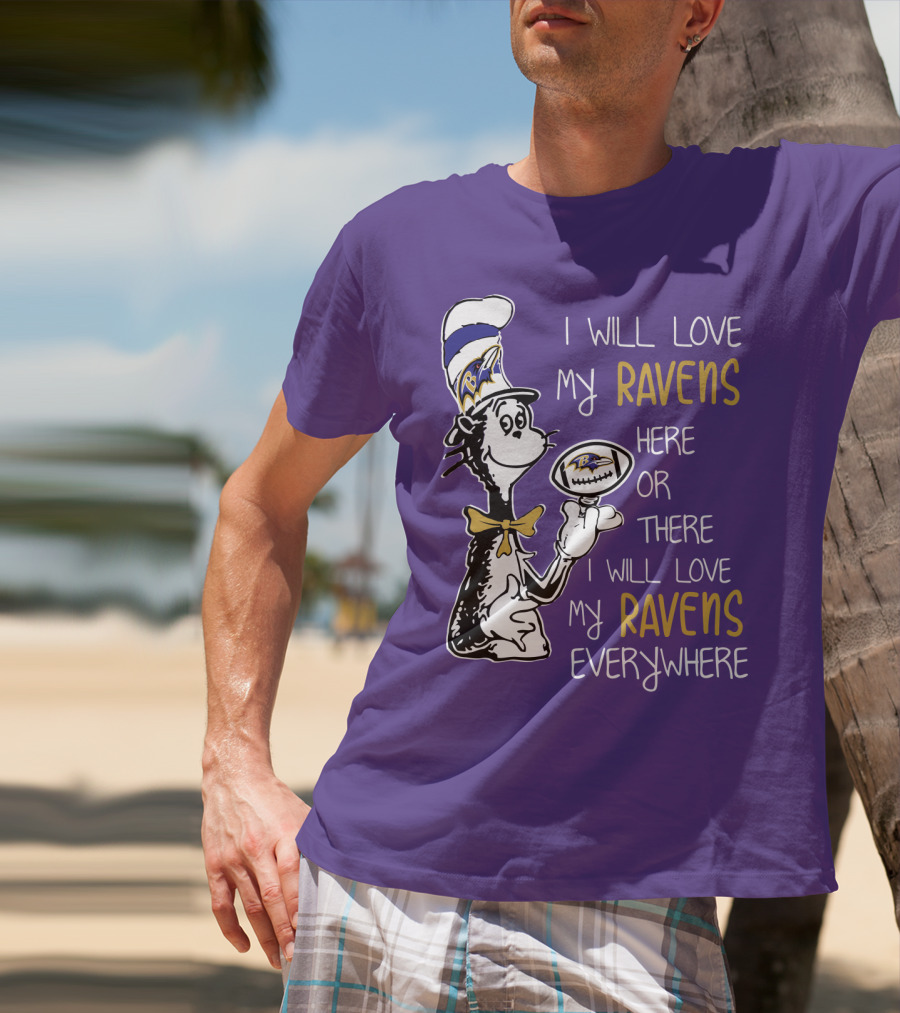 I Will Love My Ravens Here Or There I Will Love My Ravens Everywhere Ravens Cat In The Hat T-Shirt