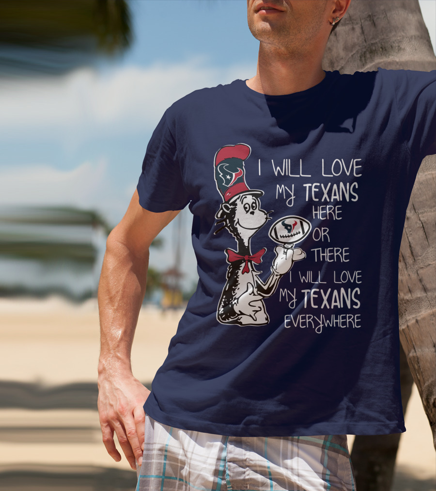 Texans Football Dr. Seuss Style I Will Love My Texans Here There Everywhere T-Shirt