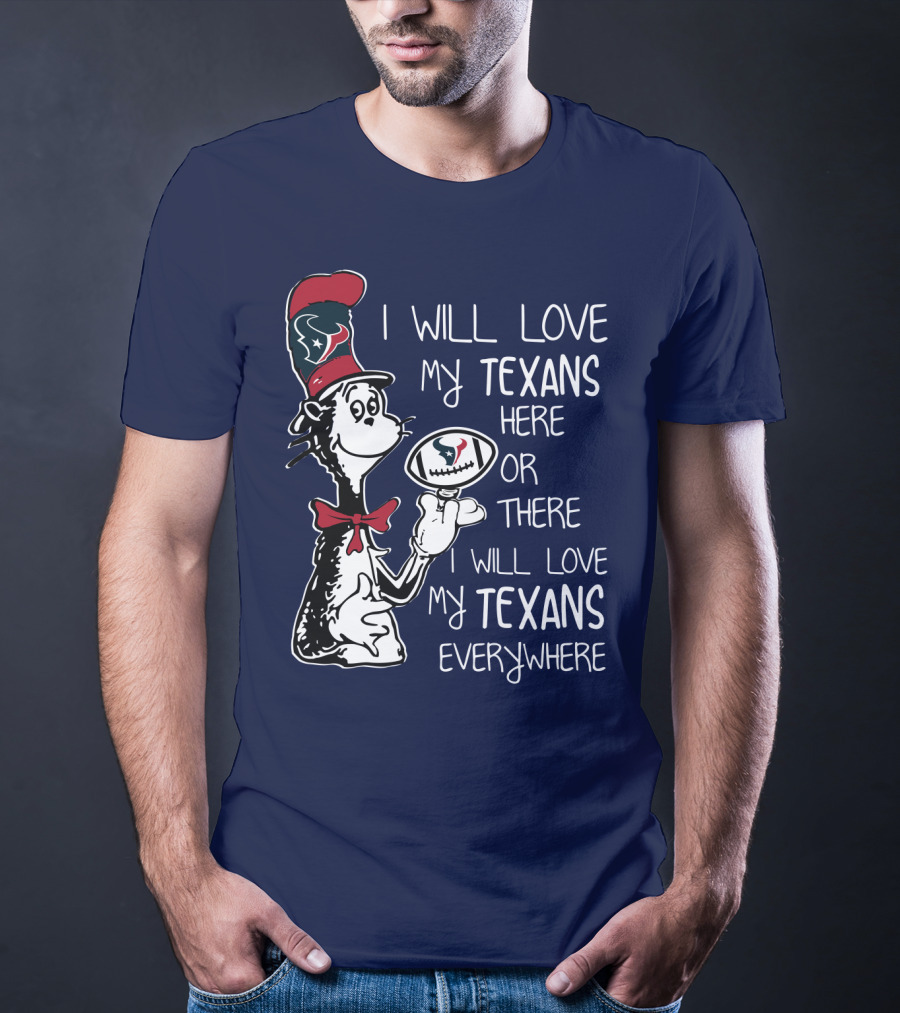 Texans Football Dr. Seuss Style I Will Love My Texans Here There Everywhere T-Shirt