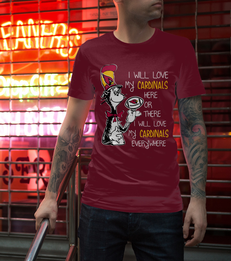 I Will Love My Cardinals Here Or There I Will Love My Cardinals Everywhere Cat In Hat Football T-Shirt
