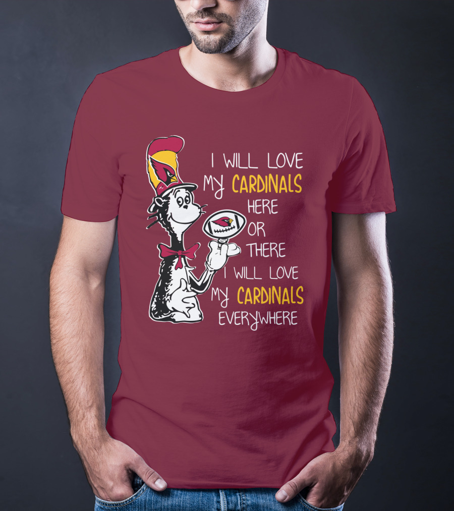 I Will Love My Cardinals Here Or There I Will Love My Cardinals Everywhere Cat In Hat Football T-Shirt