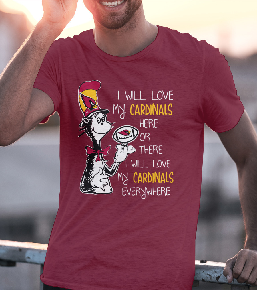 I Will Love My Cardinals Here Or There I Will Love My Cardinals Everywhere Cat In Hat Football T-Shirt