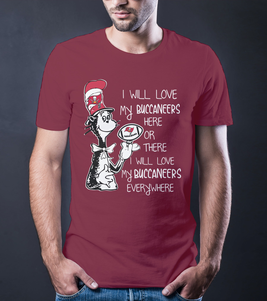 I Will Love My Buccaneers Here Or There I Will Love My Buccaneers Everywhere Cat In The Hat Buccaneers T-Shirt