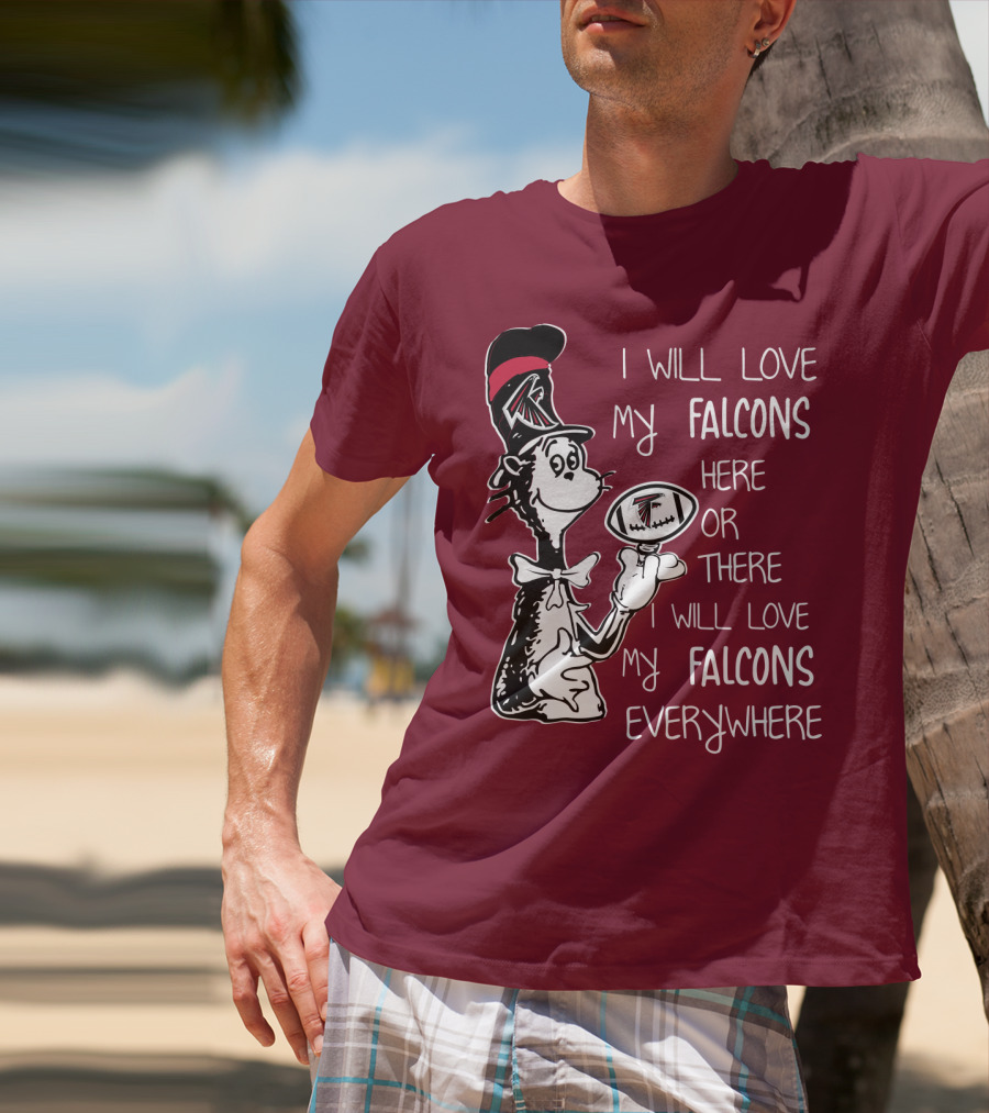 I Will Love My Falcons Here Or There Cat In The Hat Football Everywhere T-Shirt