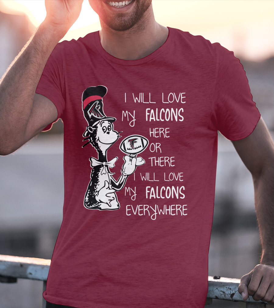 I Will Love My Falcons Here Or There Cat In The Hat Football Everywhere T-Shirt