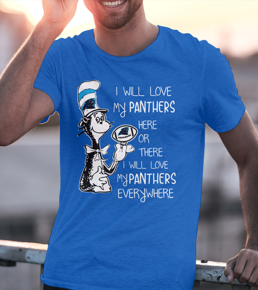 I Will Love My Panthers Here Or There I Will Love My Panthers Everywhere Cat In The Hat T-Shirt